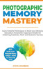 Photographic Memory Mastery : Learn Powerful Techniques To Boost Your Memory Instantly & Remember Important Details For Achieving Academic, Work And Business Success (Bonus Lessons On Focus)