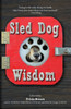 Sled Dog Wisdom : Humorous And Heartwarming Tales Of Alaska'S Mushers, Rev. 2Nd Ed