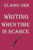 Writing And Publishing When Time Is Scarce : And Getting Your Work Published
