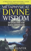Metaphysical Divine Wisdom On Psychic Spirit Team Heaven Communication : A Practical Motivational Guide To Spirituality Series