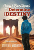 Your Decisions Determine Your Destiny : A True And Inspiring Story