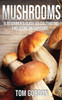 Mushrooms : A Beginner'S Guide To Cultivating And Using Mushrooms