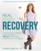 Real Food Recovery : The Busy Mom'S Guide To Health And Healing - With 92 Gluten Free, Casein Free (Gfcf) Recipes