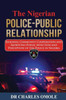 The Nigerian Police-Public Relationship : Building Community Cooperation And Improving Public Affection And Perception Of The Police In Nigeria