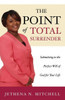 The Point Of Total Surrender : Submitting To The Perfect Will Of God For Your Life