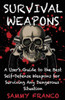 Survival Weapons : A User'S Guide To The Best Self-Defense Weapons For Any Dangerous Situation
