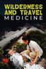Wilderness And Travel Medicine : A Complete Wilderness Medicine And Travel Medicine Handbook
