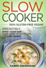 Slow Cooker -100% Gluten-Free Vegan : Irresistibly Good & Super Easy Gluten-Free Vegan Recipes For Slow Cooker
