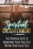 Spiritual Enlightenment: The Spiritual Keys To Awakening Your True Self Within Your False Self