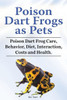 Poison Dart Frogs As Pets. Poison Dart Frog Care, Behavior, Diet, Interaction, Costs And Health