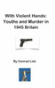 With Violent Hands: Youths And Murder In 1945 Britain