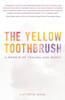 The Yellow Toothbrush : A Memoir Of Trauma And Mercy