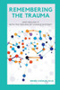 Remembering The Trauma : And Healing It With The Trauma Of Change System