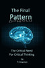 The Final Pattern: The Critical Need For Critical Thinking