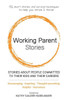 Working Parent Stories : Stories About People Committed To Their Kids And Their Careers