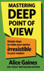 Mastering Deep Point Of View : Simple Steps To Make Your Stories Irresistible To Your Readers