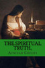 The Spiritual Truth, : A Guide Into All Truth.