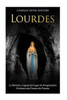 Lourdes : La Historia Y Legado Del Lugar De Peregrinación Cristiano Más Famoso De Francia