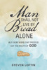 Man Shall Not Live By Bread Alone : But Every Word That Proceed Out The Mouth Of God