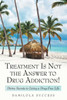 Treatment Is Not The Answer To Drug Addiction! : Divine Secrets To Living A Drug-Free Life