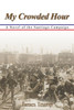 My Crowded Hour : A Novel Of The Santiago Campaign