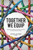 Together We Equip : Integrating Discipleship And Ministry Leadership For Holistic Spiritual Formation