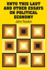 Unto This Last And Other Essays On Political Economy