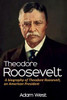 Theodore Roosevelt : A Biography Of Theodore Roosevelt, An American President