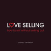 Love Selling : How To Sell Without Selling Out