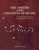 The Theory And Creation Of Music : A Comprehensive Guide To Composing Your Own Music