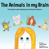 The Animals In My Brain : A Kid'S Guide To Understanding And Controlling Their Behaviour