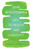 Your Mitochondria : Key To Health And Longevity