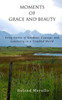 Moments Of Grace And Beauty : Forty Stories Of Kindness, Courage, And Generosity In A Troubled World
