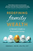 Redefining Family Wealth: A Parent'S Guide To Purposeful Living