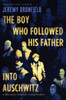 The Boy Who Followed His Father Into Auschwitz: A True Story Retold For Young Readers