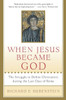 When Jesus Became God: The Struggle To Define Christianity During The Last Days Of Rome