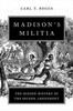 Madison'S Militia: The Hidden History Of The Second Amendment