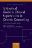 A Practical Guide To Clinical Supervision In Genetic Counseling (Genetic Counseling In Practice Series)