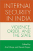 Internal Security In India: Violence, Order, And The State (Modern South Asia Series)