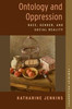 Ontology And Oppression: Race, Gender, And Social Reality (Studies In Feminist Philosophy Series)