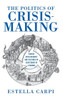 The Politics Of Crisis-Making: Forced Displacement And Cultures Of Assistance In Lebanon (Worlds In Crisis: Refugees, Asylum, And Forced Migration)