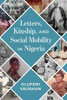 Letters, Kinship, And Social Mobility In Nigeria (Africa And The Diaspora: History, Politics, Culture)