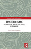 Epistemic Care (Routledge Studies In Epistemology)