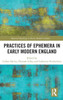Practices Of Ephemera In Early Modern England (Material Readings In Early Modern Culture)