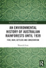 An Environmental History Of Australian Rainforests Until 1939 (Routledge Explorations In Environmental Studies)