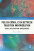 Polish Catholicism Between Tradition And Migration (Routledge Studies In The Sociology Of Religion)