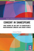Consent In Shakespeare (Studies In Performance And Early Modern Drama)