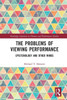 The Problems Of Viewing Performance (Routledge Advances In Theatre & Performance Studies)