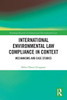 International Environmental Law Compliance In Context (Routledge Research In International Environmental Law)