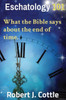 Eschatology 101: What The Bible Says About The End Of Time.